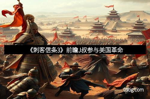 《刺客信条3》前瞻J叔参与美国革命